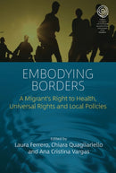 Embodying Borders : A Migrant's Right to Health, Universal Rights and Local Policies-9781805393313