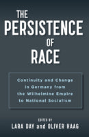 The Persistence of Race : Continuity and Change in Germany from the Wilhelmine Empire to National Socialism-9781805393344
