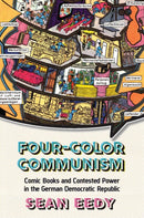 Four-Color Communism : Comic Books and Contested Power in the German Democratic Republic-9781805393368