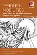 Tangled Mobilities : Places, Affects, and Personhood across Social Spheres in Asian Migration-9781805393399