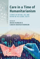 Care in a Time of Humanitarianism : Stories of Refuge, Aid, and Repair in the Global South-9781805394914