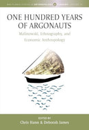 One Hundred Years of Argonauts : Malinowski, Ethnography and Economic Anthropology-9781805395218