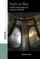 Faith in War : Religion and the Military in Germany, c.1500-1650-9781805396178