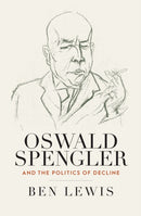 Oswald Spengler and the Politics of Decline-9781805397076