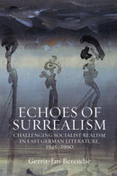 Echoes of Surrealism : Challenging Socialist Realism in East German Literature, 1945-1990-9781805397205