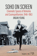Soho on Screen : Cinematic Spaces of Bohemia and Cosmopolitanism, 1948-1963-9781805397298