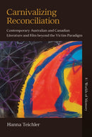 Carnivalizing Reconciliation : Contemporary Australian and Canadian Literature and Film beyond the Victim Paradigm-9781805397496