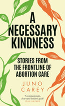 A Necessary Kindness : Stories From the Frontline of Abortion Care-9781805460411