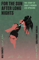 For the Sun After Long Nights : The Story of Iran's Women-led Uprising-9781805460923