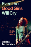 Even the Good Girls Will Cry : My 90s Rock Memoir-9781805461012