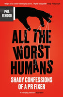 All The Worst Humans : Shady Confessions of a PR Fixer-9781805462255
