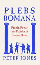 Plebs Romana : People, Power and Politics in Ancient Rome-9781805465102