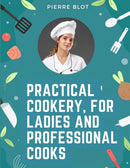 Practical Cookery, for Ladies and Professional Cooks : The Whole Science and Art of Preparing Human Food-9781805475415