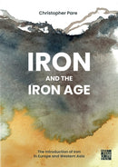 Iron and the Iron Age : The Introduction of Iron in Europe and Western Asia-9781805830009