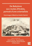 De Babylone aux routes d’Arabie, portrait d’une orientaliste
