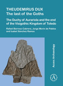 Theudemirus Dux: The Last of the Goths : The Duchy of Aurariola and the End of the Visigothic Kingdom of Toledo-9781805830306