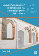 L'Aquila "citta nuova" sulla frontiera fra Meridione e Stato della Chiesa : L'impianto e l'edilizia residenziale fra XII e XV secolo-9781805830443