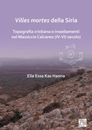 Villes Mortes Della Siria : Topografia Cristiana E Insediamenti del Massiccio Calcareo (IV-VII Secolo)-9781805830504
