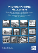 Photographing Hellenism : The Society for the Promotion of Hellenic Studies Photographic Collection 1870s-1960s-9781805830825