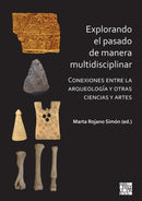 Explorando el pasado de manera multidisciplinar : Conexiones entre la arqueologia y otras ciencias y artes-9781805830849