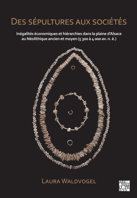 Des sépultures aux sociétés : Inégalités économiques et hiérarchies dans la plaine d’Alsace au Néolithique ancien et moyen (5 300 à 4 000 av. n. è.)