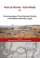 Kom al-Ahmer - Kom Wasit III : The Archaeology of Two Ptolemaic Districts in the Western Nile Delta, Egypt-9781805830993