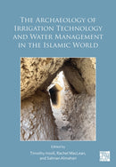 The Archaeology of Irrigation Technology and Water Management in the Islamic World : Proceedings of the Bahrain Conference, January 2024-9781805831099