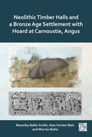 Neolithic Timber Halls and a Bronze Age Settlement with Hoard at Carnoustie, Angus-9781805831334