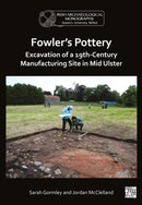Fowler's Pottery: Excavation of a 19th Century Manufacturing Site in Mid Ulster