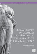 Roman Copies of Classical and Hellenistic Sculptural Types from Macedonia