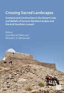 Crossing Ancient Sacred Landscapes: Contacts and Continuities in the Ancient Desert Cults and Beliefs of Northern Arabia and the Arid Southern Levant