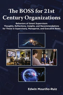 The BOSS for 21st Century Organizations : Behaviors of Smart Supervisors: Thoughts, reflections, insights, and recommendations for those in Supervisory, Managerial, and Executive Roles-9781805921615