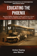 Educating the Phoenix : Rescuing Children, Reuniting Families, and Saving a School District After the 2018 Paradise, California Camp Fire-9781805924302