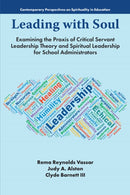 Leading with Soul : Examining the Praxis of Critical Servant Leadership Theory and Spiritual Leadership for School Administrators-9781805925088