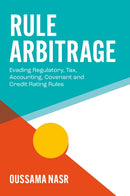 Rule Arbitrage : Evading Regulatory, Tax, Accounting, Covenant and Credit Rating Rules-9781805926108