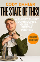PRE-ORDER The State Of This! : A Thicky Thicky Dumb Dumb's Guide To British Politics by Cody Dahler Signed & Personalised Dispatches November 26
