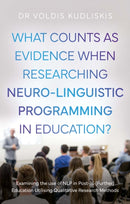 What Counts as Evidence when Researching Neuro-Linguistic Programming in Education? : Examining the use of NLP in Post-16 (Further) Education Utilising Qualitative Research Methods-9781806340903