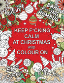 Keep F*cking Calm at Christmas and Colour On : A Sweary Seasonal Colouring Book for Adults-9781806590438