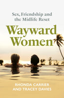 Wayward Women : Sex, Friendship and the Midlife Reset. A Memoir of Reinvention, Female Friendship, and Wild Travels Around the World-9781835013595