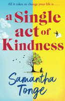 A Single Act of Kindness : A breathtaking, emotional novel of love and friendship from Samantha Tonge-9781835189917