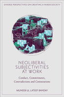 Neoliberal Subjectivities at Work : Conduct, Commitments, Contradictions and Contestations-9781835490303