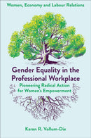 Gender Equality in the Professional Workplace : Pioneering Radical Action for Women's Empowerment-9781835491577