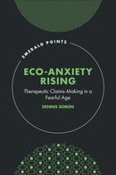 Eco-Anxiety Rising : Therapeutic Claims-Making in a Fearful Age-9781835494011