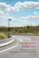 The Topographic Imaginary : Attending to Place in Contemporary French Photography-9781835537282