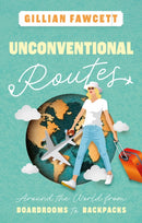 Unconventional Routes : Around the World from Boardrooms to Backpacks-9781835740354