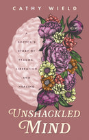 Unshackled Mind : A Doctor's Story of Trauma, Liberation and Healing-9781835741443