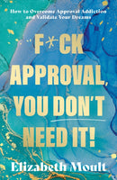 F*ck Approval, You Don't Need It! : How to Overcome Approval Addiction and Validate Your Dreams-9781835742822