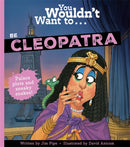 You Wouldn''t Want To Be Cleopatra