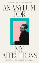 AN ASYLUM FOR MY AFFECTIONS : SKETCHES OF MAEVE BRENNAN-9781835940129