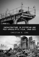 Infrastructure in Dystopian and Post-apocalyptic Film, 1968-2021-9781835950036